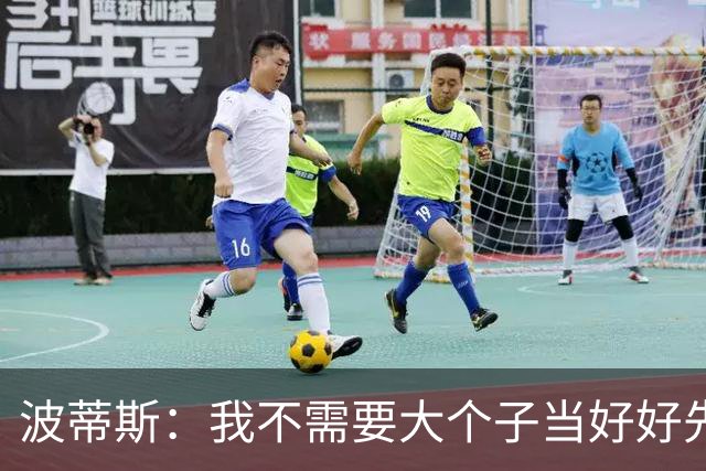 波蒂斯：我不需要大个子当好好先生 我要他威慑对手&文班做得不错